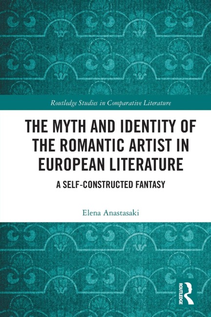 The Myth and Identity of the Romantic Artist in European Literature: A Self-Constructed Fantasy