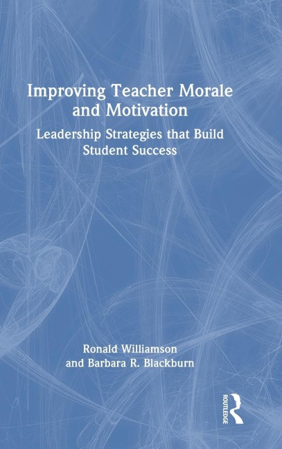 Improving Teacher Morale and Motivation: Leadership Strategies that Build Student Success