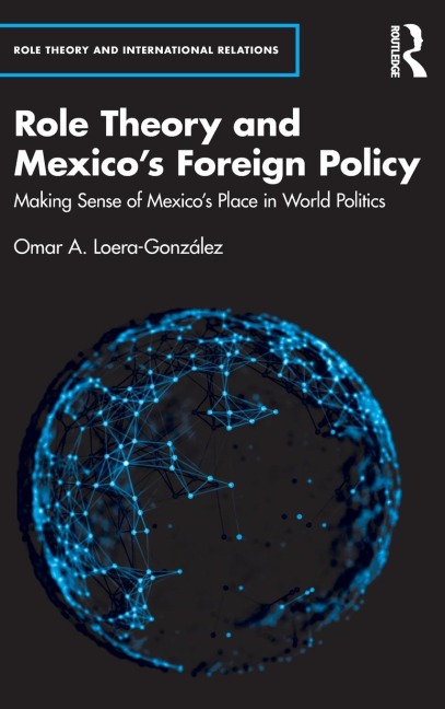 Role Theory and Mexicos Foreign Policy: Making Sense of Mexicos Place in World Politics