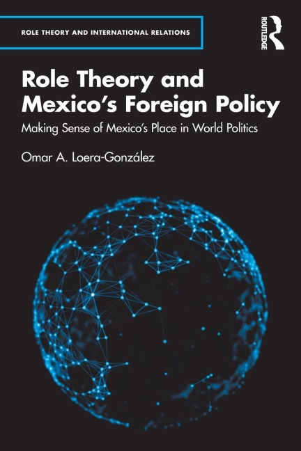 Role Theory and Mexico's Foreign Policy: Making Sense of Mexico's Place in World Politics