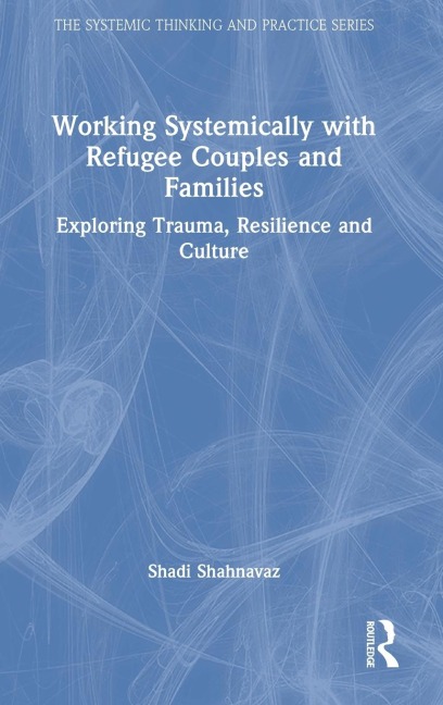 Working Systemically with Refugee Couples and Families: Exploring Trauma, Resilience and Culture