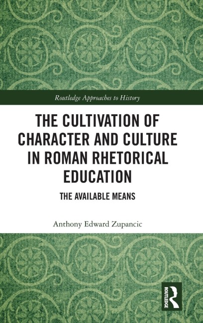 The Cultivation of Character and Culture in Roman Rhetorical Education: The Available Means