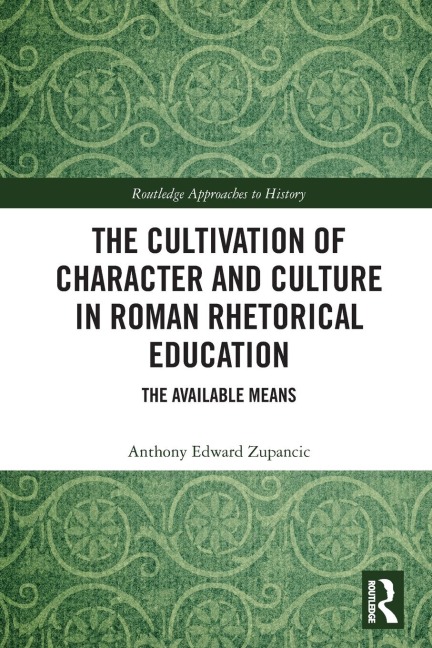 The Cultivation of Character and Culture in Roman Rhetorical Education: The Available Means