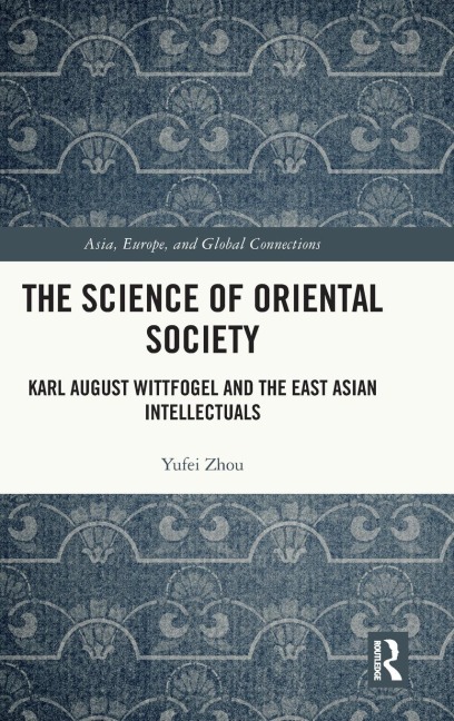 The Science of Oriental Society: Karl August Wittfogel and the East Asian Intellectuals