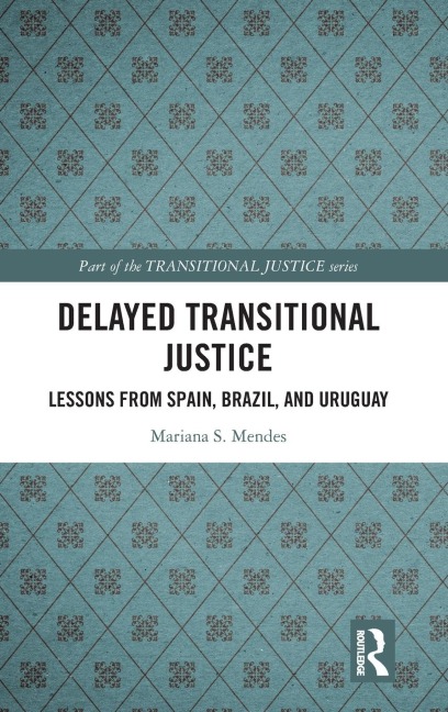 Delayed Transitional Justice: Lessons from Spain, Brazil, and Uruguay