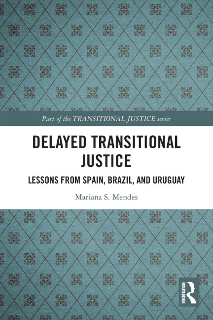Delayed Transitional Justice: Lessons from Spain, Brazil, and Uruguay