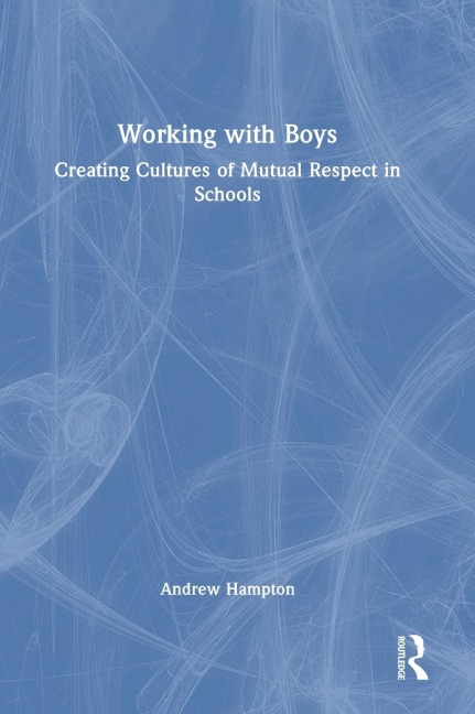 Working with Boys: Creating Cultures of Mutual Respect in Schools