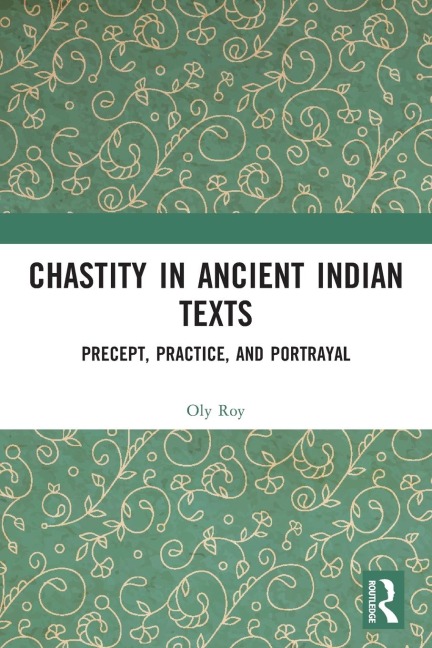 Chastity in Ancient Indian Texts: Precept, Practice, and Portrayal