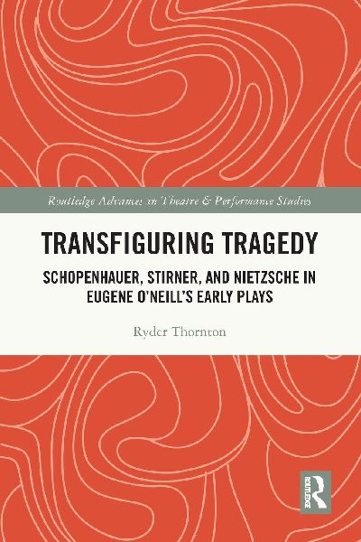 Transfiguring Tragedy: Schopenhauer, Stirner, and Nietzsche in Eugene O'Neill's Early Plays