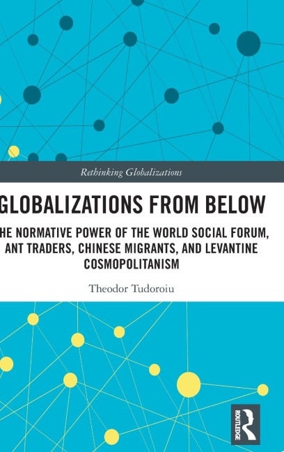 Globalizations from Below: The Normative Power of the World Social Forum, Ant Traders, Chinese Migrants, and Levantine Cosmopolitanism