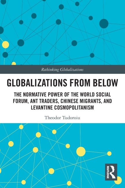 Globalizations from Below: The Normative Power of the World Social Forum, Ant Traders, Chinese Migrants, and Levantine Cosmopolitanism