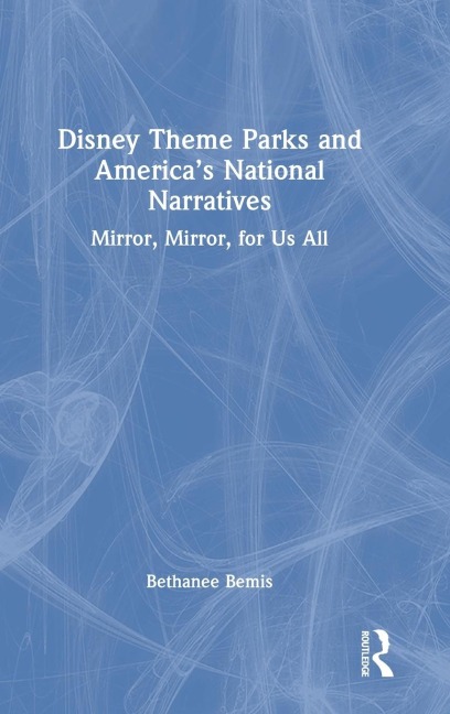 Disney Theme Parks and Americas National Narratives: Mirror, Mirror, for Us All