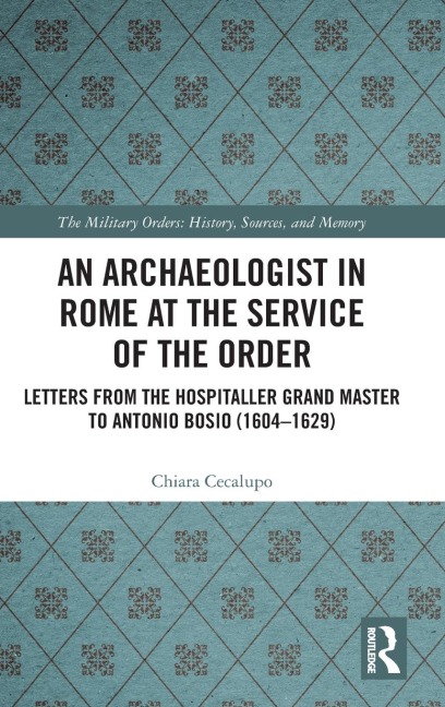 An Archaeologist in Rome at the Service of the Order: Letters from the Hospitaller Grand Master to Antonio Bosio (1604-1629)