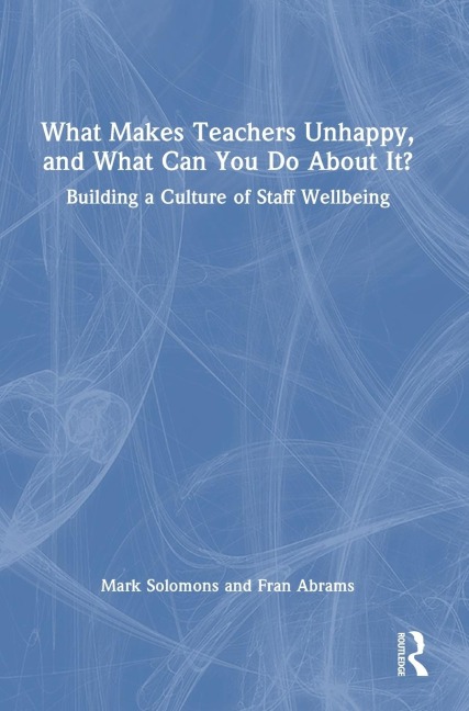 What Makes Teachers Unhappy, and What Can You Do About It? Building a Culture of Staff Wellbeing