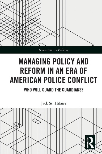 Managing Policy and Reform in an Era of American Police Conflict: Who Will Guard the Guardians?