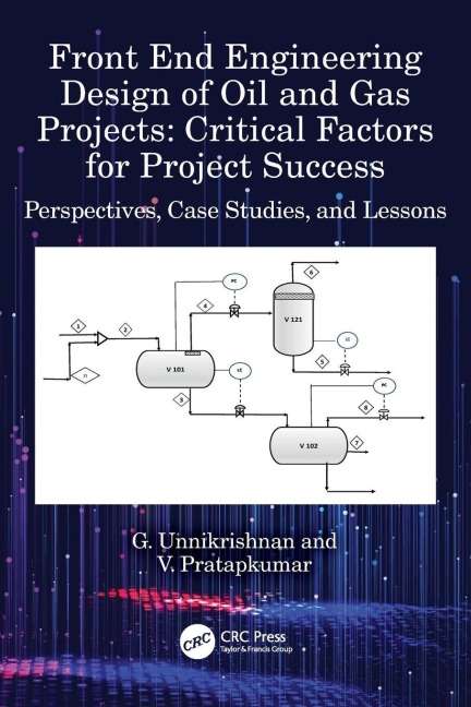 Front End Engineering Design of Oil and Gas Projects: Critical Factors for Project Success: Perspectives, Case Studies, and Lessons