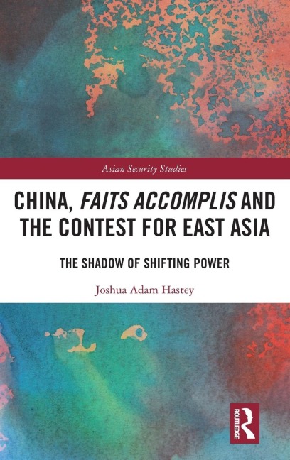 China, Faits Accomplis and the Contest for East Asia: The Shadow of Shifting Power