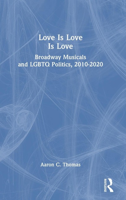 Love Is Love Is Love: Broadway Musicals and LGBTQ Politics, 2010-2020