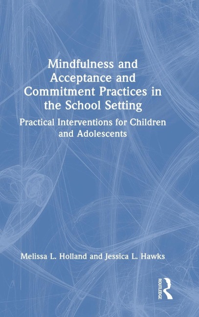 Mindfulness and Acceptance and Commitment Practices in the School Setting: Practical Interventions for Children and Adolescents