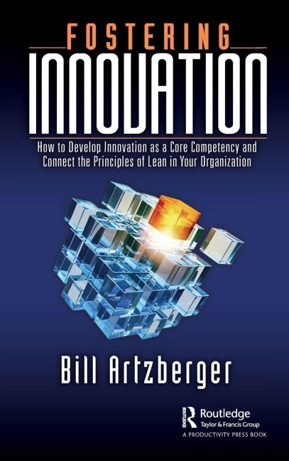Fostering Innovation: How to Develop Innovation as a Core Competency and Connect the Principles of Lean in Your Organization