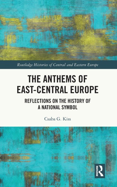 The Anthems of East-Central Europe: Reflections on the History of a National Symbol