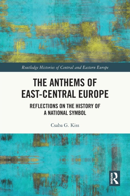 The Anthems of East-Central Europe: Reflections on the History of a National Symbol