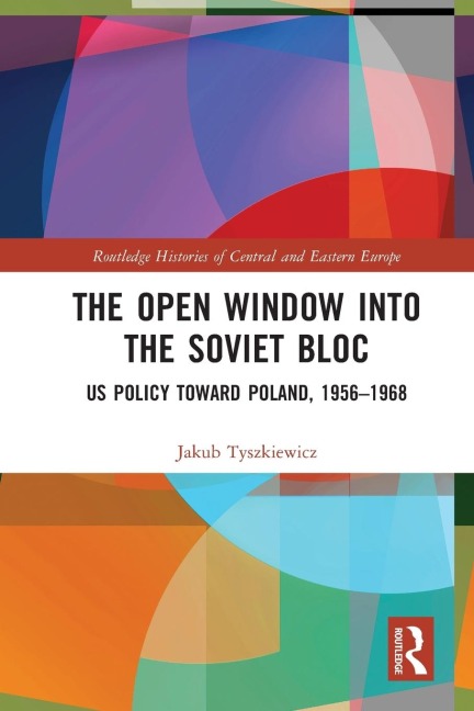 The Open Window into the Soviet Bloc: US Policy toward Poland, 1956-1968