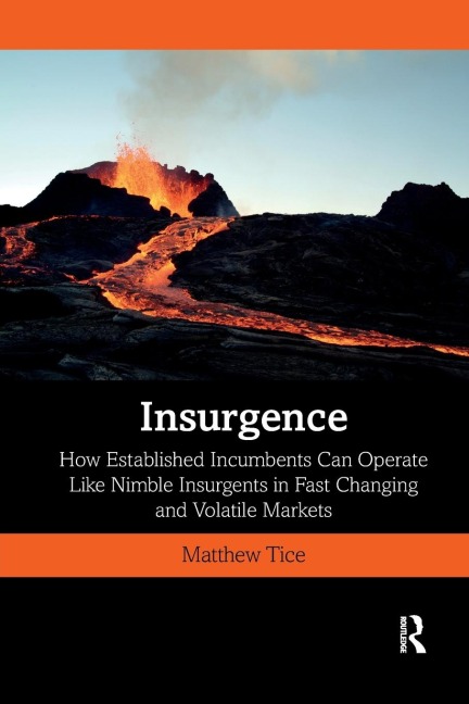 Insurgence: How Established Incumbents Can Operate Like Nimble Insurgents in Fast Changing and Volatile Markets