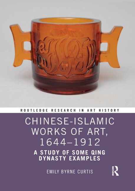 Chinese-Islamic Works of Art, 1644-1912: A Study of Some Qing Dynasty Examples