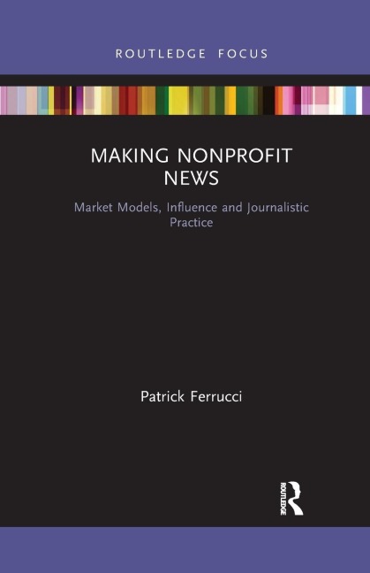 Making Nonprofit News: Market Models, Influence and Journalistic Practice