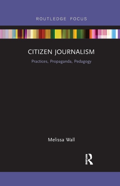 Citizen Journalism: Practices, Propaganda, Pedagogy