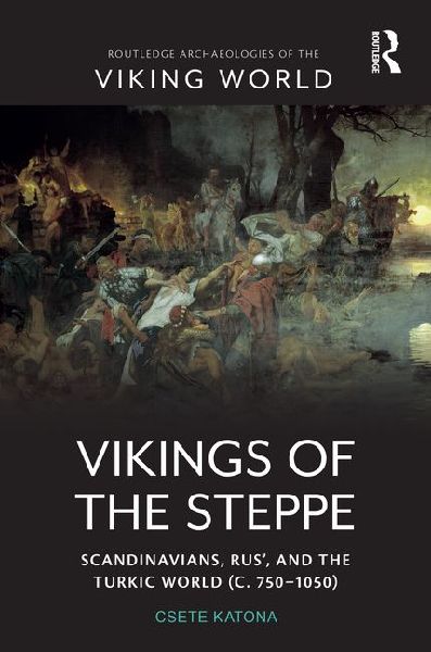 Vikings of the Steppe: Scandinavians, Rus', and the Turkic World (C. 750-1050)