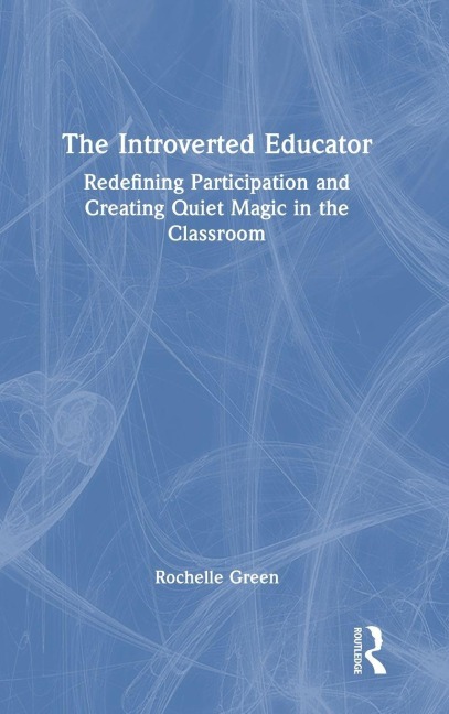 The Introverted Educator: Redefining Participation and Creating Quiet Magic in the Classroom
