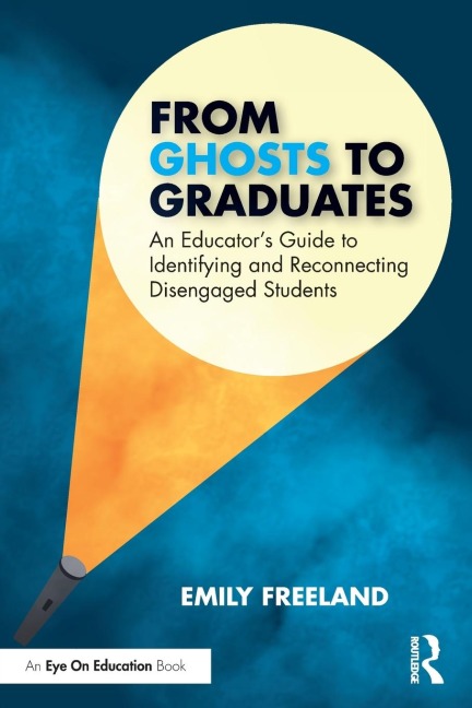 From Ghosts to Graduates: An Educators Guide to Identifying and Reconnecting Disengaged Students