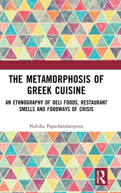 The Metamorphosis of Greek Cuisine: An Ethnography of Deli Foods, Restaurant Smells and Foodways of Crisis
