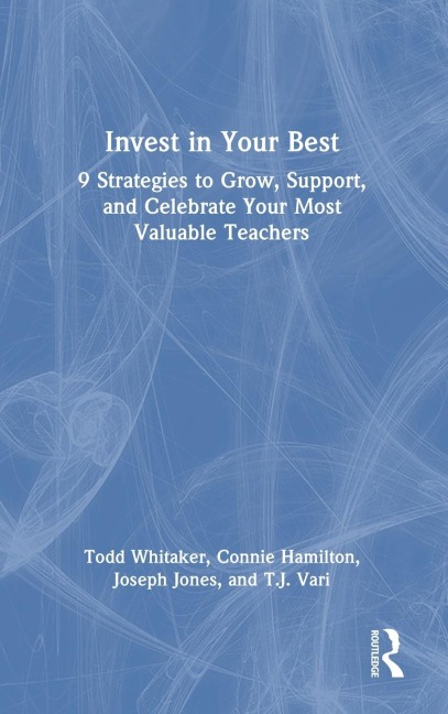 Invest in Your Best: 9 Strategies to Grow, Support, and Celebrate Your Most Valuable Teachers