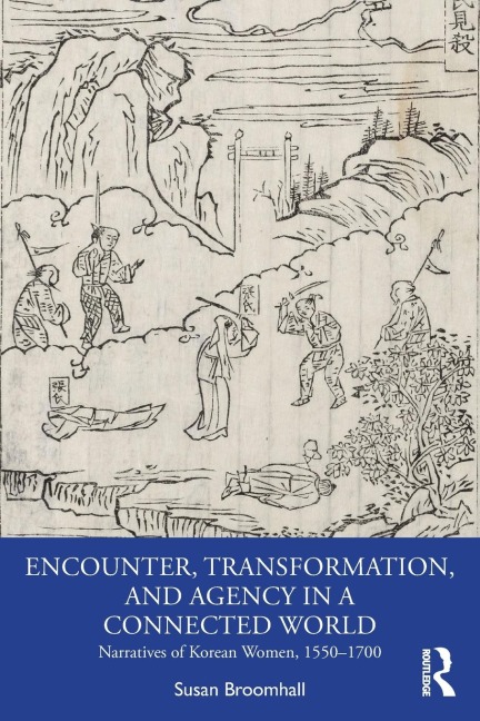 Encounter, Transformation, and Agency in a Connected World: Narratives of Korean Women, 1550-1700