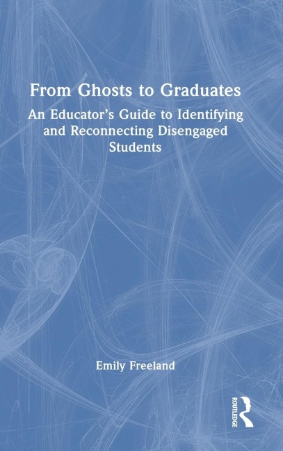 From Ghosts to Graduates: An Educator's Guide to Identifying and Reconnecting Disengaged Students
