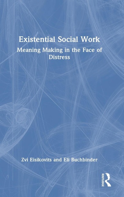 Existential Social Work: Meaning Making in the Face of Distress