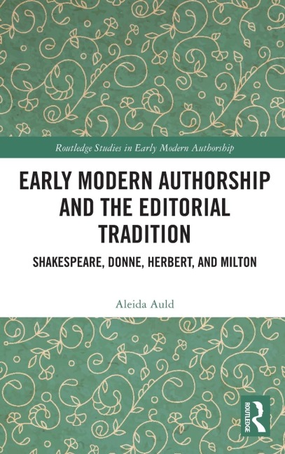 Early Modern Authorship and the Editorial Tradition: Shakespeare, Donne, Herbert, and Milton