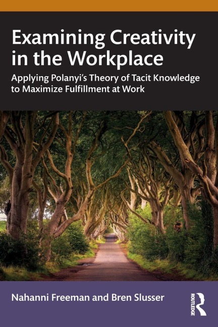 Examining Creativity in the Workplace: Applying Polanyis Theory of Tacit Knowledge to Maximize Fulfillment at Work