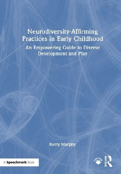 Neurodiversity-Affirming Practices in Early Childhood: An Empowering Guide to Diverse Development and Play