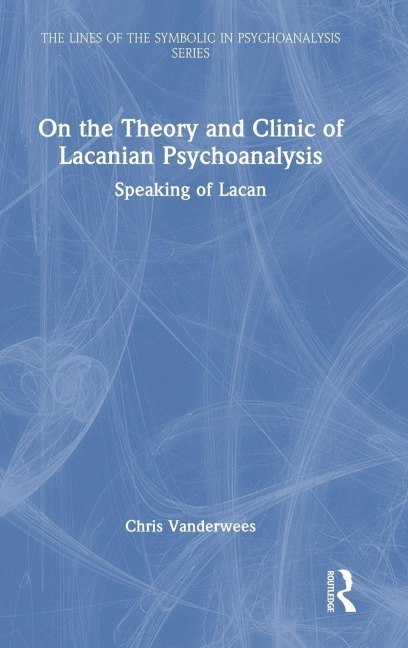 On the Theory and Clinic of Lacanian Psychoanalysis: Speaking of Lacan