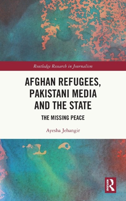 Afghan Refugees, Pakistani Media and the State: The Missing Peace