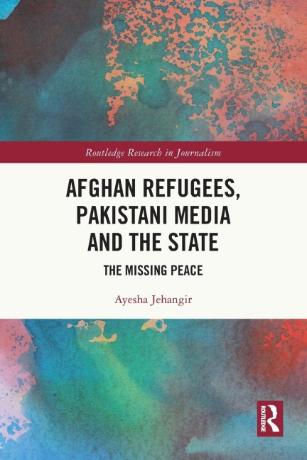Afghan Refugees, Pakistani Media and the State: The Missing Peace