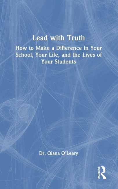 Lead with Truth: How to Make a Difference in Your School, Your Life, and the Lives of Your Students