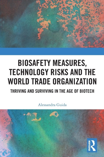 Biosafety Measures, Technology Risks and the World Trade Organization: Thriving and Surviving in the Age of Biotech