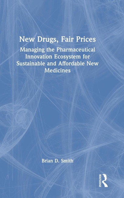 New Drugs, Fair Prices: Managing the Pharmaceutical Innovation Ecosystem for Sustainable and Affordable New Medicines