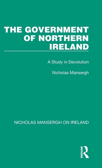 The Government of Northern Ireland: A Study in Devolution