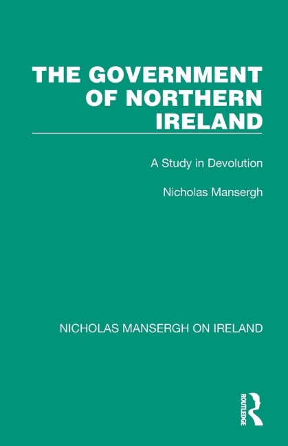 The Government of Northern Ireland: A Study in Devolution